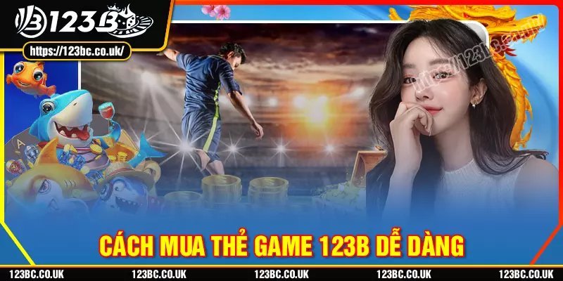 Hướng dẫn cách mua thẻ game 123b nhanh gọn lẹ