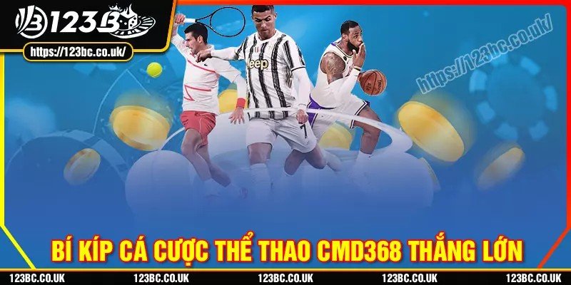 Bí kíp chơi cá cược cmd368 cực hay cho bet thủ 123B