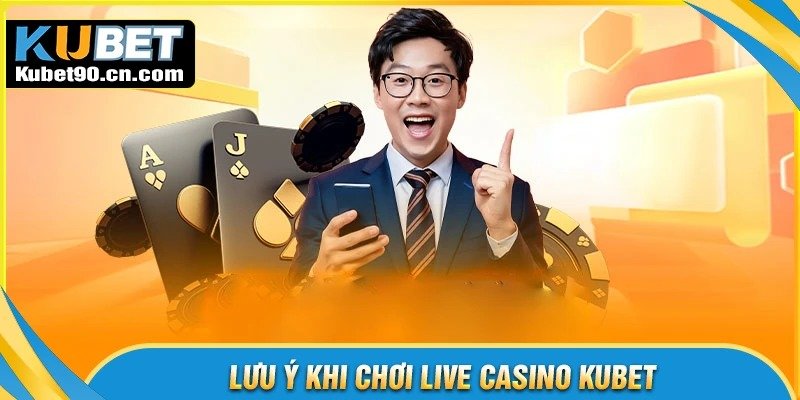 Lưu ý vấn đề gì khi cá cược tại Casino Kubet